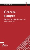 Cercare sempre: Credere tra disorientamenti e opportunità. E-book. Formato PDF ebook