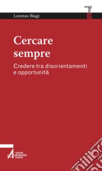 Cercare sempre: Credere tra disorientamenti e opportunità. E-book. Formato EPUB ebook di Lorenzo Biagi