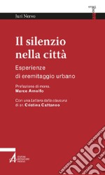 Il silenzio nella città: Esperienze di eremitaggio urbano. E-book. Formato PDF ebook