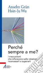 Perché sempre a me?: I meccanismi che influiscono sulle relazioni: riconoscerli e superarli. E-book. Formato PDF ebook