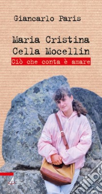 Maria Cristina Cella Mocellin: Ciò che conta è amare. E-book. Formato EPUB ebook di Giancarlo Paris