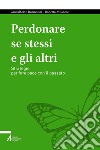 Perdonare se stessi e gli altri: Strategie per fare pace con il passato. E-book. Formato PDF ebook