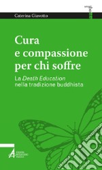 Cura e compassione per chi soffre: La Death Education nella tradizione buddhista. E-book. Formato PDF