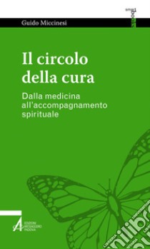 Il circolo della cura: Dalla medicina all'accompagnamento spirituale. E-book. Formato EPUB ebook di Guido Miccinesi