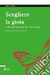 Scegliere la gioia: Il discernimento come arte di vivere. E-book. Formato PDF ebook