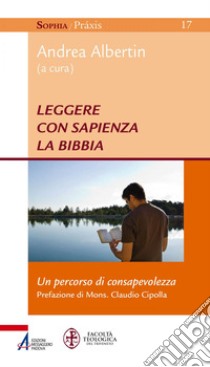 Leggere con sapienza la Bibbia: Un percorso di consapevolezza. E-book. Formato PDF ebook di Andrea Albertin