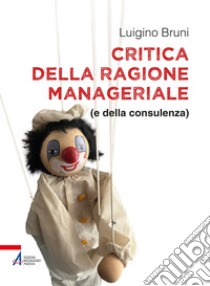 Critica della ragione manageriale: (e della consulenza). E-book. Formato PDF ebook di Luigino Bruni
