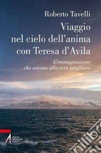 Viaggio nel cielo dell'anima con Teresa d'Avila: L'immaginazione che orienta alla vera preghiera. E-book. Formato PDF ebook