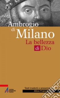 Ambrogio di Milano: La bellezza di Dio. E-book. Formato PDF ebook di Alice Franceschini