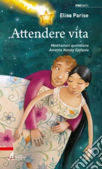 Attendere vita: Meditazioni quotidiane: Avvento, Natale, Epifania. E-book. Formato PDF ebook di Elisa Parise