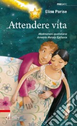 Attendere vita: Meditazioni quotidiane: Avvento, Natale, Epifania. E-book. Formato PDF