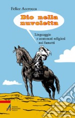 Dio nella nuvoletta: Linguaggio e contenuti religiosi nei fumetti. E-book. Formato PDF ebook