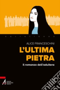 L'ultima pietra: Il romanzo dell'adultera. E-book. Formato PDF ebook di Alice Franceschini