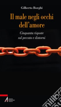 Il male negli occhi dell'amore: Cinquanta risposte sul peccato e dintorni. E-book. Formato PDF ebook di Gilberto Borghi