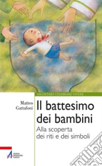 Il battesimo dei bambini: Alla scoperta dei riti e dei simboli. E-book. Formato PDF ebook di Matteo Gattafoni