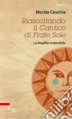 Riascoltando il Cantico di Frate Sole: La fragilità sostenibile. E-book. Formato PDF