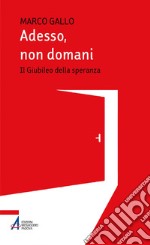 Adesso, non domani: Il Giubileo della speranza. E-book. Formato PDF ebook