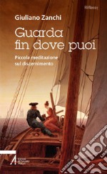 Guarda fin dove puoi: Piccola meditazione sul discernimento. E-book. Formato PDF ebook