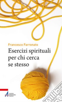 Esercizi spirituali per chi cerca se stesso. E-book. Formato PDF ebook di Francesco Farronato