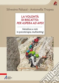 La volontà di riscatto: per aspera ad apex: Metafore e miti in Psicoterapia Multisetting. E-book. Formato PDF ebook