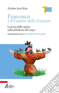 Francesco e il Cantico delle Creature: La forza dello spirito nella debolezza del corpo. E-book. Formato EPUB ebook