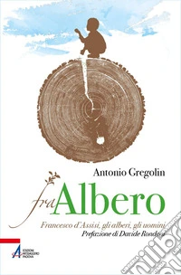 Fra Albero: Francesco d’Assisi, gli alberi, gli uomini. E-book. Formato EPUB ebook
