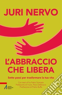 L'abbraccio che libera: Sette passi per trasformare la tua vita. E-book. Formato EPUB ebook