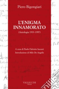 L'enigma innamorato: Antologia 1933 - 1997. E-book. Formato EPUB ebook di Piero Bigongiari