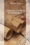 I disegni perduti di Leonardo. E-book. Formato EPUB ebook di Alberto Pizzi