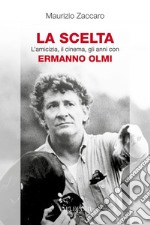 La scelta - L'amicizia, il cinema, gli anni con Ermanno Olmi. E-book. Formato EPUB ebook