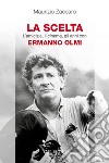 La scelta - L'amicizia, il cinema, gli anni con Ermanno Olmi. E-book. Formato EPUB ebook di Maurizio Zaccaro