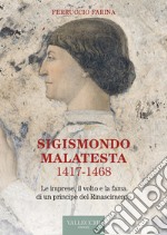 Sigismondo Malatesta 1417 - 1468: Le imprese, il volto e la fama di un principe del Rinascimento. E-book. Formato EPUB ebook