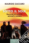 Sotto il sole: Racconti di uomini animali e ombre. E-book. Formato EPUB ebook