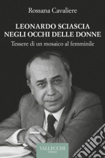 Leonardo Sciascia negli occhi delle donne: Tessere di un mosaico al femminile. E-book. Formato EPUB ebook di Rossana Cavaliere