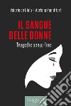 Il sangue delle donne: Tragedie senza fine. E-book. Formato EPUB ebook di Adriana Pannitteri