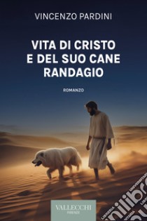 Vita di Cristo e del suo cane randagio. E-book. Formato EPUB ebook di Vincenzo Pardini