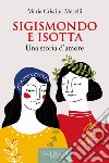 Sigismondo e Isotta: Una storia d'amore. E-book. Formato EPUB ebook