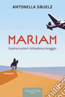 Mariam: Guerra e amori richiedono coraggio. E-book. Formato EPUB ebook di Antonella Sbuelz