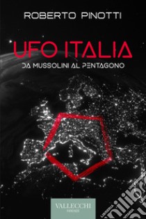 Ufo Italia: Da Mussolini al Pentagono. E-book. Formato EPUB ebook di Roberto Pinotti