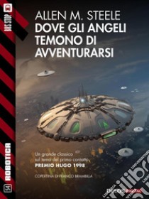 Dove gli angeli temono di avventurarsi. E-book. Formato EPUB ebook di Allen M. Steele