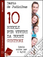 10 regole per vivere da buoni genitori. E-book. Formato EPUB ebook