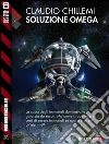 Soluzione Omega. E-book. Formato EPUB ebook di Claudio Chillemi