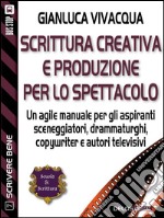 Scrittura creativa e produzione per lo spettacolo. E-book. Formato EPUB ebook