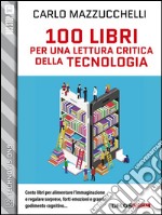 100 libri per una lettura critica della tecnologia. E-book. Formato EPUB ebook