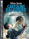Cartoline dal futuro. E-book. Formato EPUB ebook di Silvio Sosio