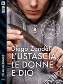 L'ustascia, le donne e Dio. E-book. Formato EPUB ebook di Diego Zandel