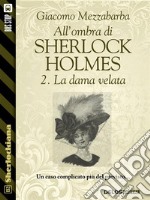 All'ombra di Sherlock Holmes - 2. La dama velata. E-book. Formato EPUB ebook