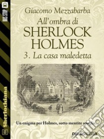 All'ombra di Sherlock Holmes - 3. La casa maledetta. E-book. Formato EPUB ebook di Giacomo Mezzabarba