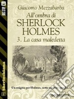 All'ombra di Sherlock Holmes - 3. La casa maledetta. E-book. Formato EPUB ebook