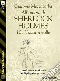 All'ombra di Sherlock Holmes - 10. L'oscura valle. E-book. Formato EPUB ebook